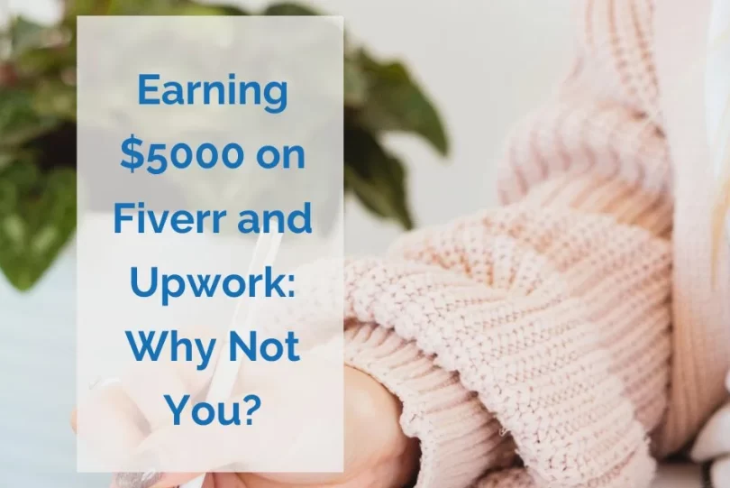 Earning $5000 on Fiverr and Upwork: Why Not You?