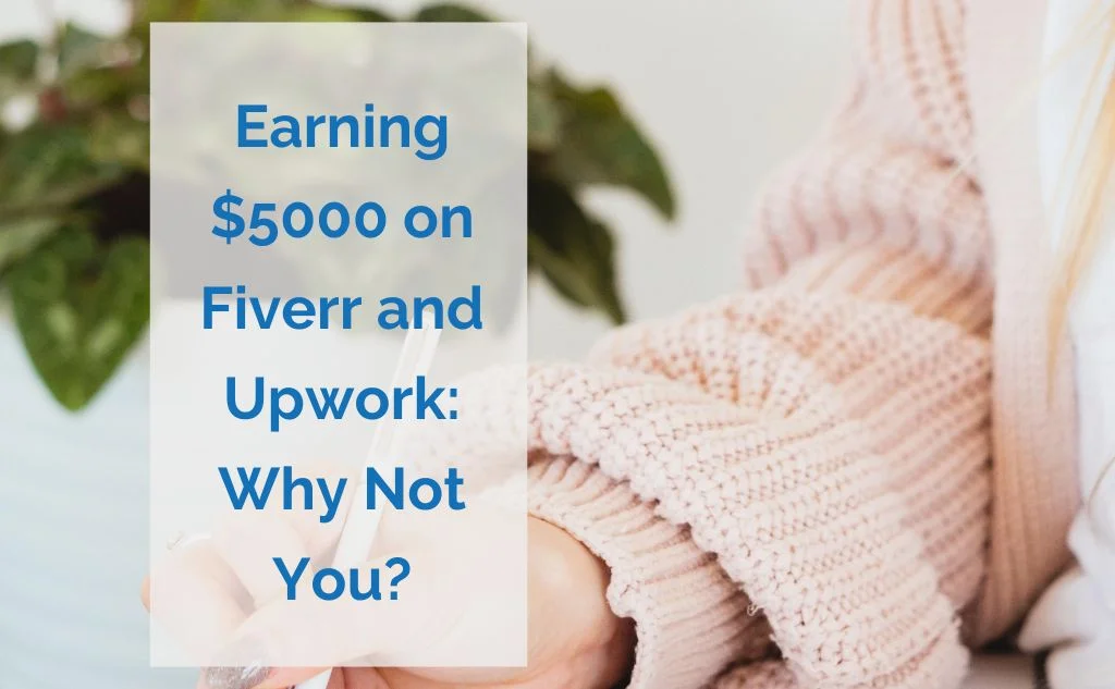 Earning $5000 on Fiverr and Upwork: Why Not You?