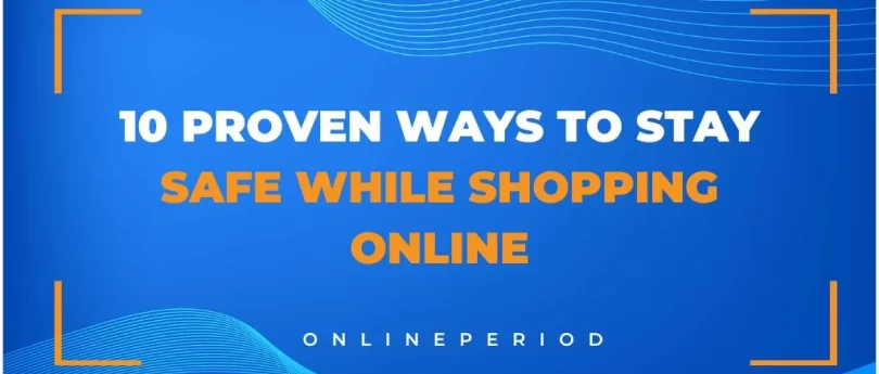 10 Proven Ways to Stay Safe While Shopping Online