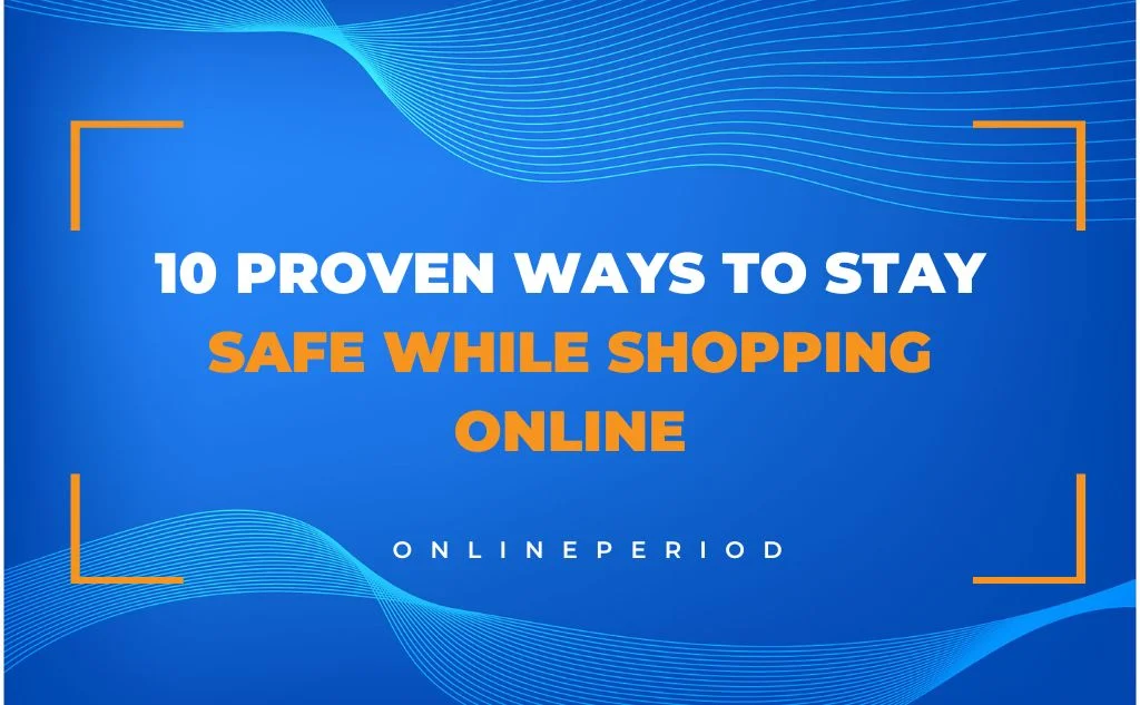 10 Proven Ways to Stay Safe While Shopping Online