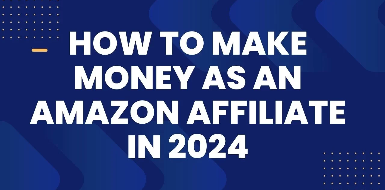 How to Start an Amazon Affiliate Business That Makes Money